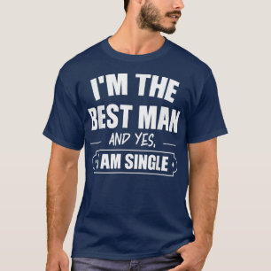 Im the best man and yes, I am single bride groom  T-Shirt
