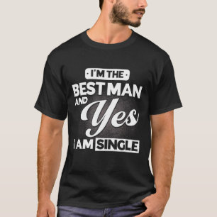 I'm The Best Man And Yes I Am Single Groomsmen Tea T-Shirt
