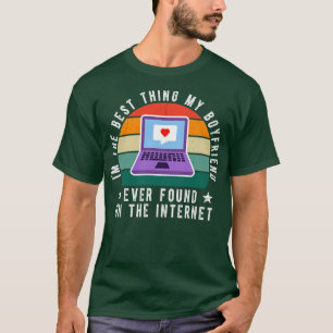 Im The Best My Boyfriend Ever Found On The Interne T-Shirt