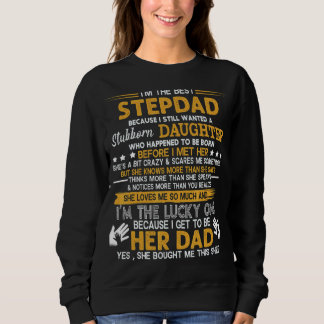 I'm The Best Stepdad Becaus Still Wanted Stubborn Sweatshirt
