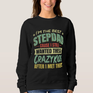 Im The Best Stepdad Cause I Still Wanted These Cra Sweatshirt