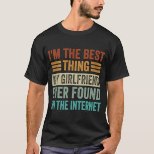 I'm The Best Thing My Girlfriend Ever Found On The T-Shirt