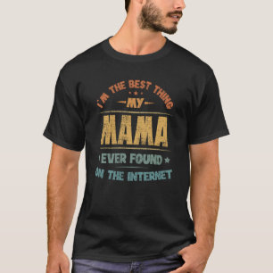 I'm The Best Thing My Mama Ever Found On The Inter T-Shirt