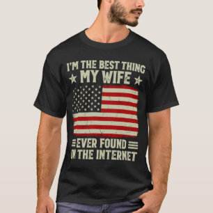 I'm The Best Thing My Wife Ever Found On Internet T-Shirt