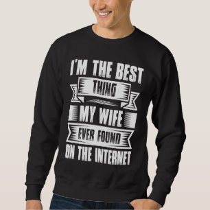 I'm The Best Thing My Wife Ever Found On The Inter Sweatshirt