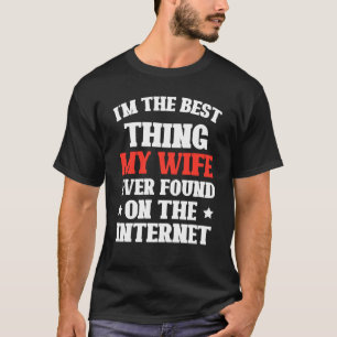 I'm The Best Thing My Wife Ever Found On The Inter T-Shirt