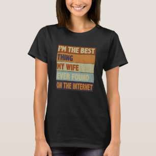 I'm The Best Thing My Wife Ever Found On The Inter T-Shirt