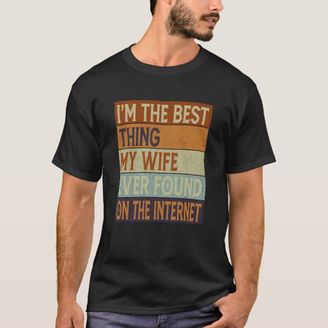 I'm The Best Thing My Wife Ever Found On The Inter T-Shirt (Front)