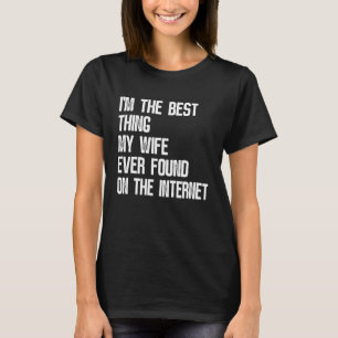 I'm The Best Thing My Wife Ever Found On The Inter T-Shirt