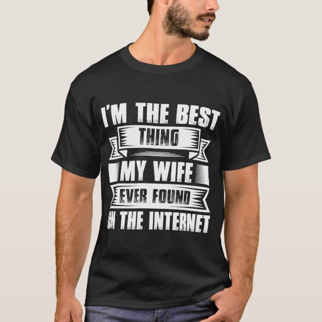 I'm The Best Thing My Wife Ever Found On The Inter T-Shirt (Front)