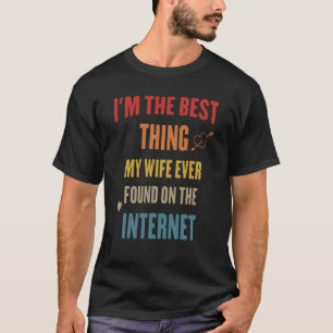 I'm The Best Thing My Wife Ever Found On The Inter T-Shirt