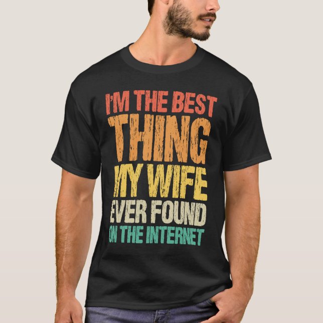 I'm The Best Thing My Wife Ever Found On The Inter T-Shirt (Front)