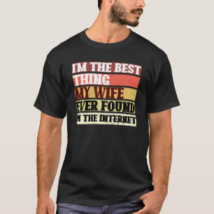 I'm The Best Thing My Wife Ever Found On The Inter T-Shirt