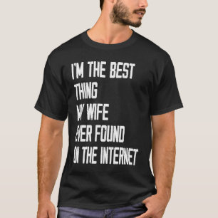 I'm The Best Thing My Wife Ever Found On The Inter T-Shirt