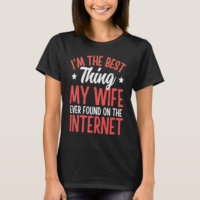 I'm The Best Thing My Wife Ever Found On The Inter T-Shirt (Front)