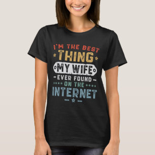 I'm The Best Thing My Wife Ever Found On The Inter T-Shirt
