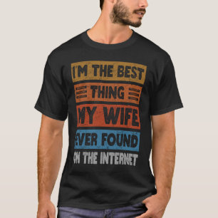 I'm The Best Thing My Wife Ever Found On The Inter T-Shirt