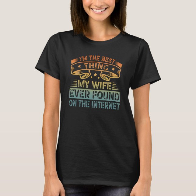I'm The Best Thing My Wife Ever Found On The Inter T-Shirt (Front)