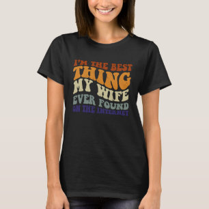 I'm The Best Thing My Wife Ever Found On The Inter T-Shirt