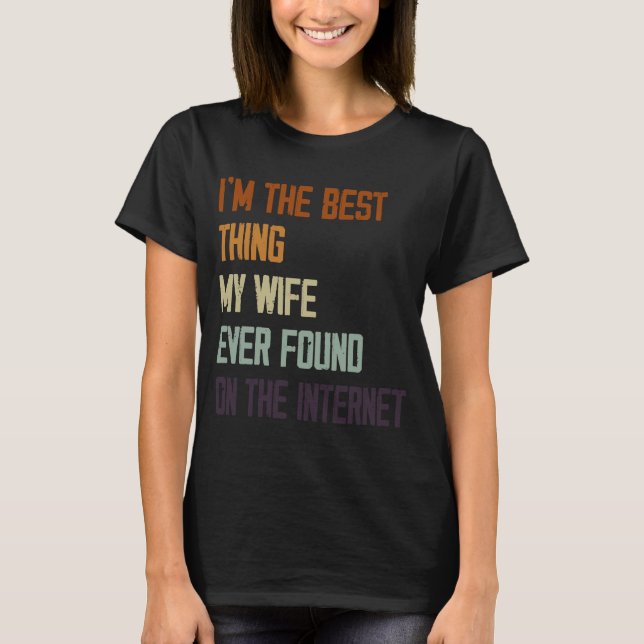 I'm The Best Thing My Wife Ever Found On The Inter T-Shirt (Front)