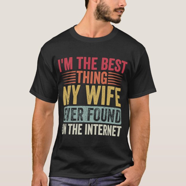 I'm The Best Thing My Wife Ever Found On The Inter T-Shirt (Front)
