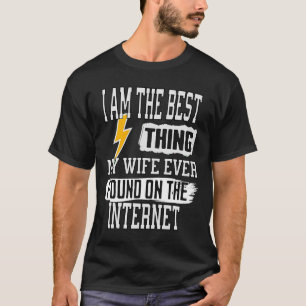 I'm The Best Thing My Wife Ever Found On The Inter T-Shirt