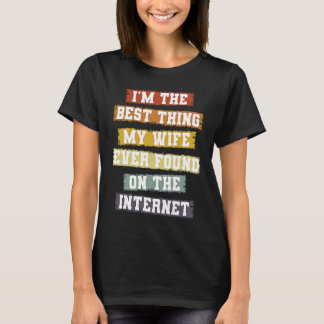 I'm The Best Thing My Wife Found On The Internet T-Shirt