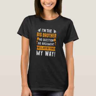 I'm The Big Brother No Question No Argument We'll  T-Shirt
