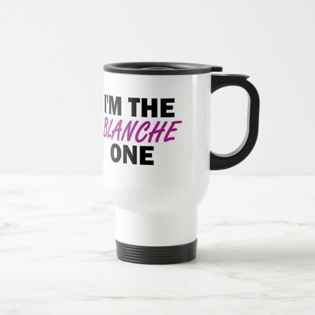 I'm the Blanche One Travel Mug (Right)