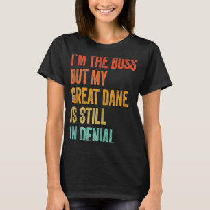 I'm The Boss But My Great Dane Is Still In Denial T-Shirt