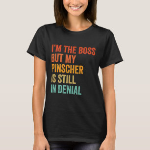 Im The Boss But My Pinscher Is Still In Denial Fun T-Shirt