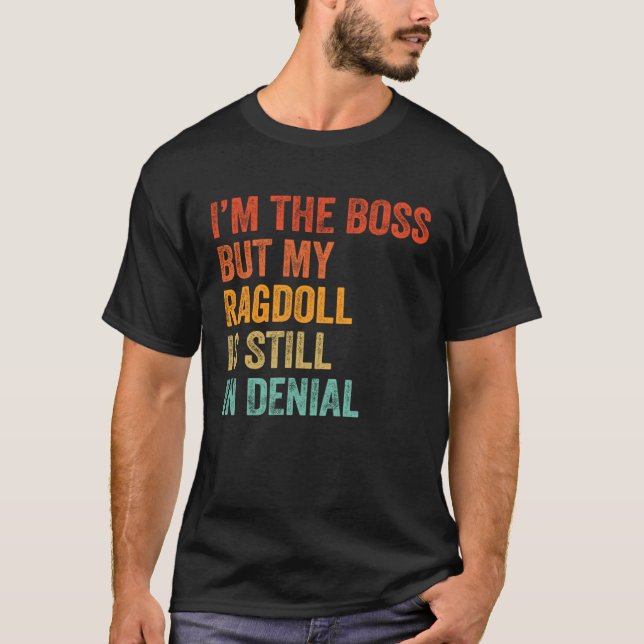 I'm The Boss But My Ragdoll Is Still In Denial  Ca T-Shirt (Front)