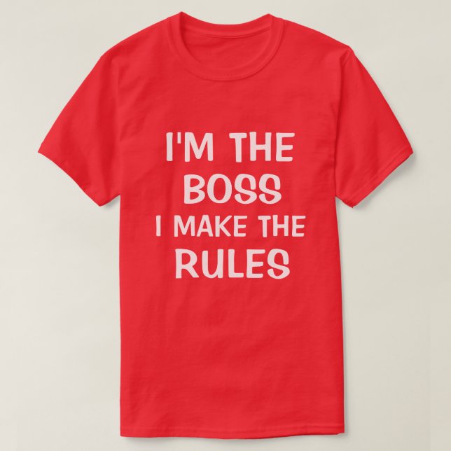 I'm the boss I make the rules T-Shirt (Design Front)