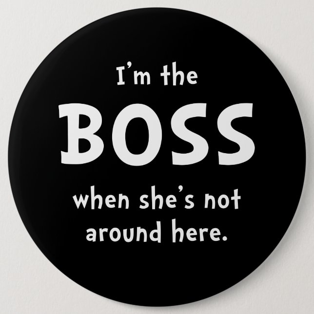 Im The Boss Shes Not Around 6 Inch Round Button (Front)