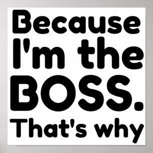 I'M THE BOSS THAT'S WHY POSTER