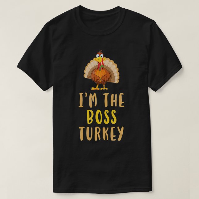 I'm The Boss Turkey Thanksgiving Funny Gift  T-Shirt (Design Front)