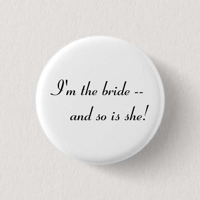 I'm the bride -- and so is she! 1 inch round button (Front)