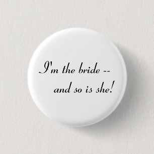 I'm the bride -- and so is she! 1 inch round button