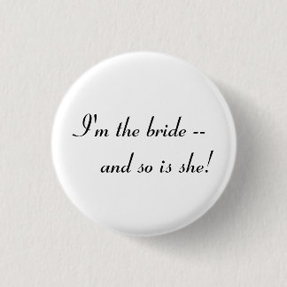 I'm the bride -- and so is she! 1 inch round button