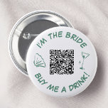 I'm The Bride Buy Me A Drink QR Code 2 Inch Round Button<br><div class="desc">Make a statement at your bachelorette party with this bold "I'm the bride, buy me a drink!" button. Featuring a stylish martini glass, a whimsical seashell, and a convenient QR code, this green design is perfect for the bride-to-be who loves to make a splash. Let your friends know it's time...</div>