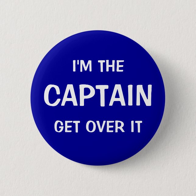 I'm the Captain. Get over it - funny 2 Inch Round Button (Front)