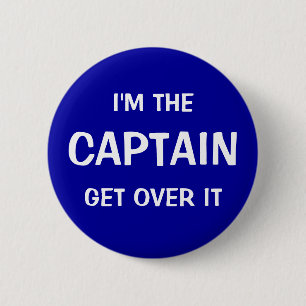 I'm the Captain. Get over it - funny 2 Inch Round Button