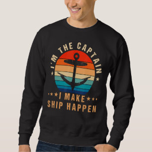 I'm The Captain I Make Ship Happen Boat Vintage Sweatshirt