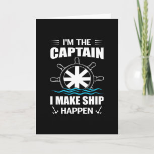 Im the captain i make ship happen- Cool sailing Card