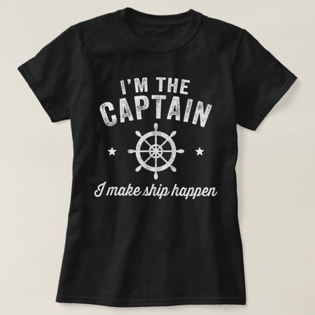 I'm the captain I make ship happen - Funny Boating T-Shirt (Design Front)