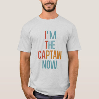 I'm the Captain Now T-Shirt