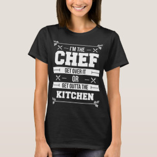 I'm The Chef Get Over It Or Get Outta Kitchen T-Shirt