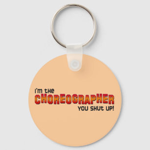 I'm the Choreographer, You Shut Up! Keychain