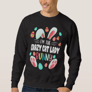 I'm The Crazy Cat Lady Bunny Matching Family Easte Sweatshirt