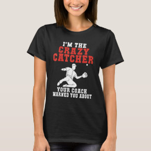 Im the crazy Catcher your Coach warned you about B T-Shirt